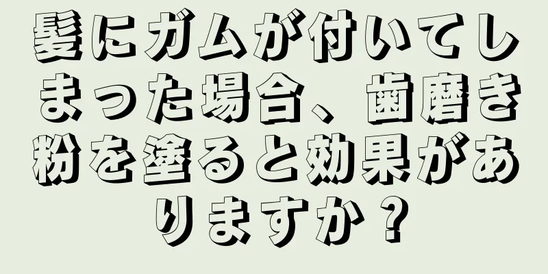 髪にガムが付いてしまった場合、歯磨き粉を塗ると効果がありますか？