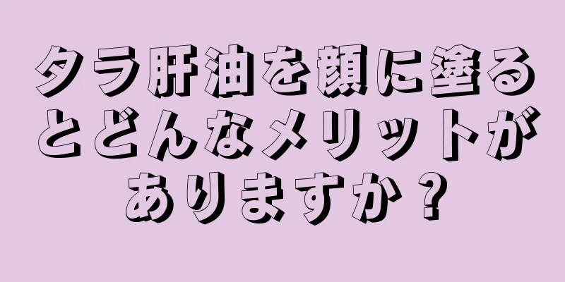 タラ肝油を顔に塗るとどんなメリットがありますか？