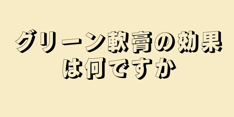 グリーン軟膏の効果は何ですか