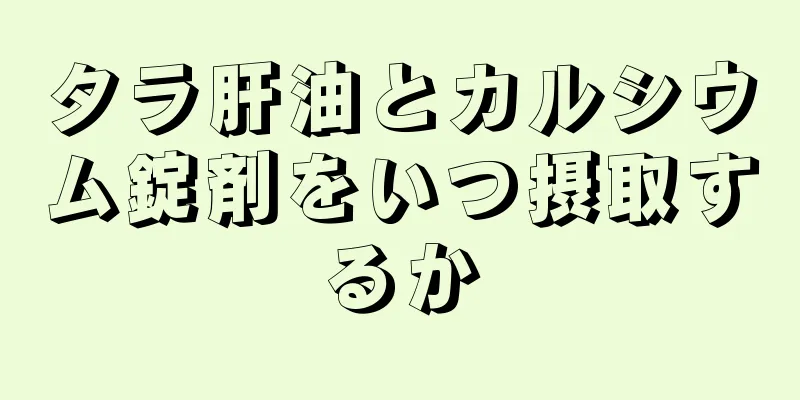 タラ肝油とカルシウム錠剤をいつ摂取するか