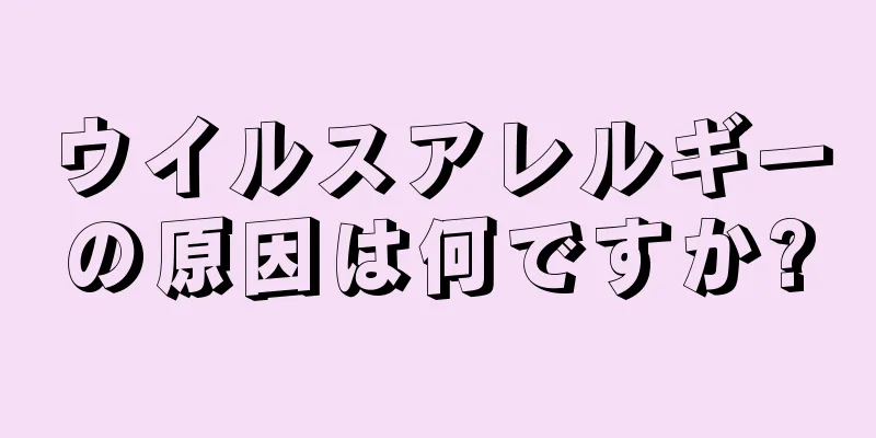 ウイルスアレルギーの原因は何ですか?