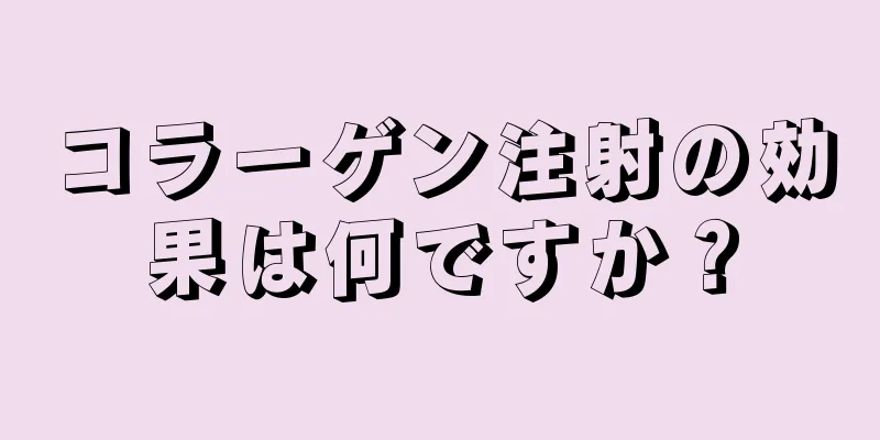 コラーゲン注射の効果は何ですか？