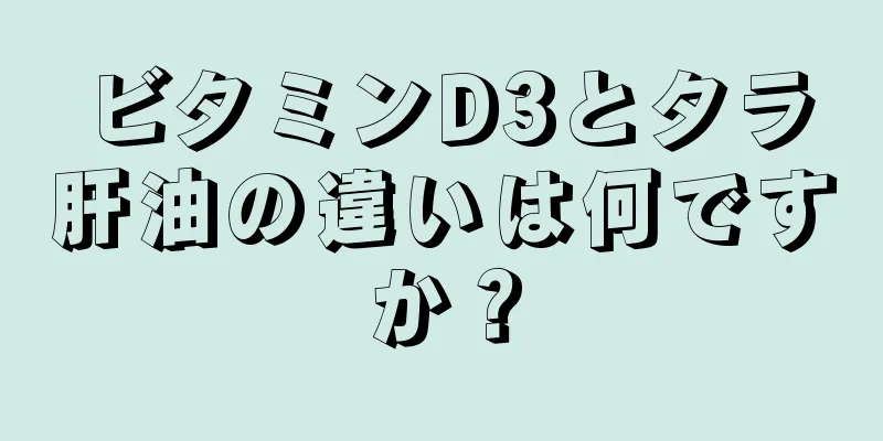 ビタミンD3とタラ肝油の違いは何ですか？