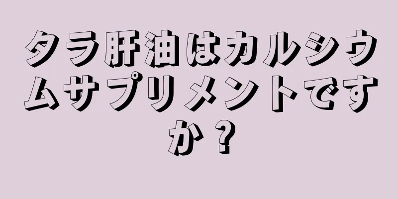 タラ肝油はカルシウムサプリメントですか？