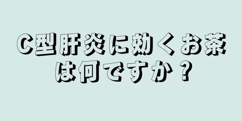 C型肝炎に効くお茶は何ですか？