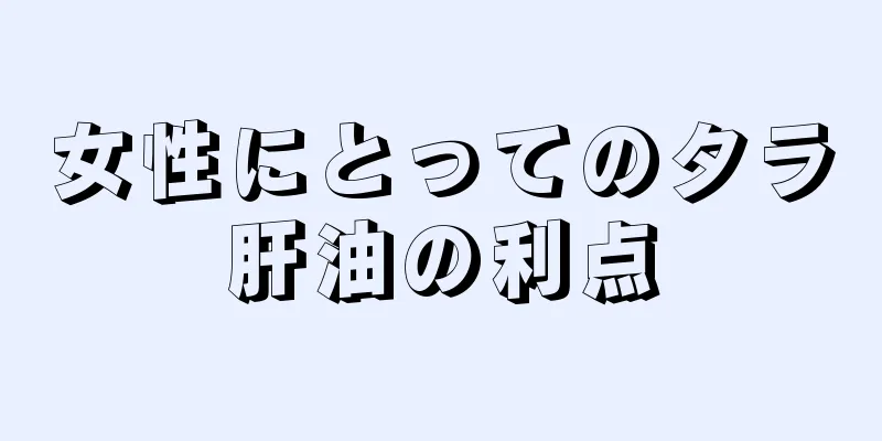 女性にとってのタラ肝油の利点