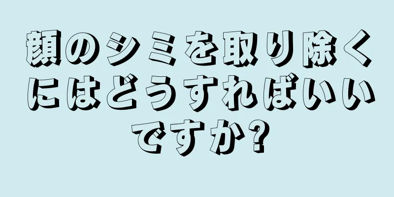 顔のシミを取り除くにはどうすればいいですか?