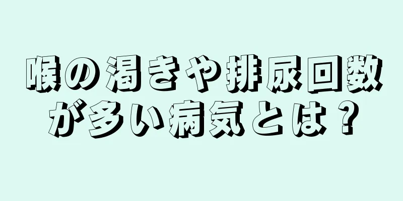 喉の渇きや排尿回数が多い病気とは？