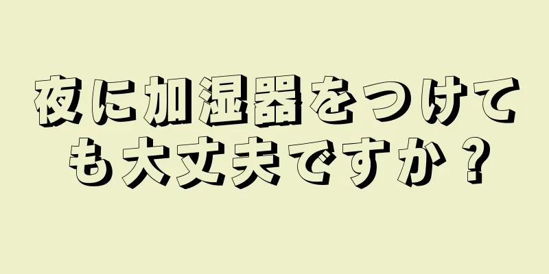 夜に加湿器をつけても大丈夫ですか？