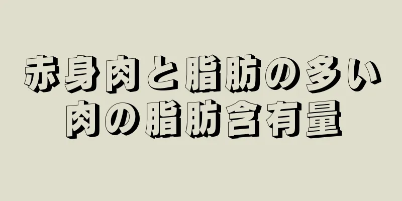 赤身肉と脂肪の多い肉の脂肪含有量