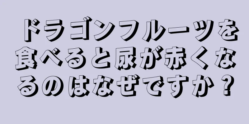 ドラゴンフルーツを食べると尿が赤くなるのはなぜですか？