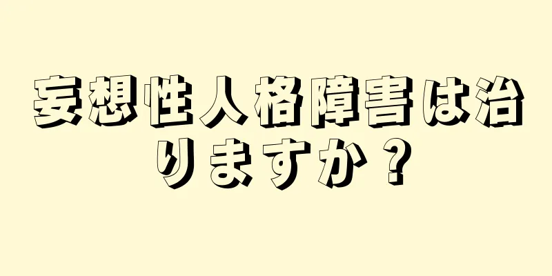 妄想性人格障害は治りますか？