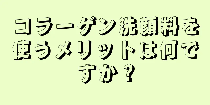 コラーゲン洗顔料を使うメリットは何ですか？