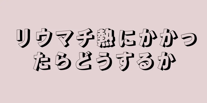 リウマチ熱にかかったらどうするか