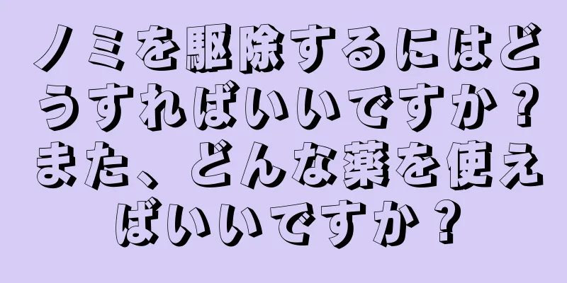 ノミを駆除するにはどうすればいいですか？また、どんな薬を使えばいいですか？