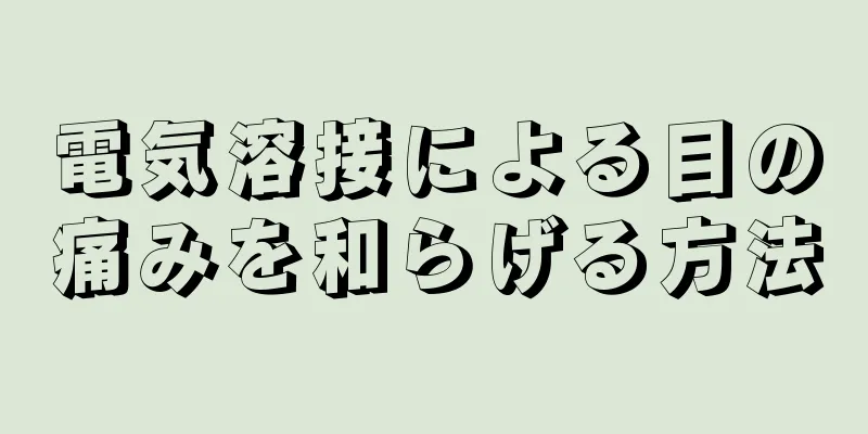 電気溶接による目の痛みを和らげる方法