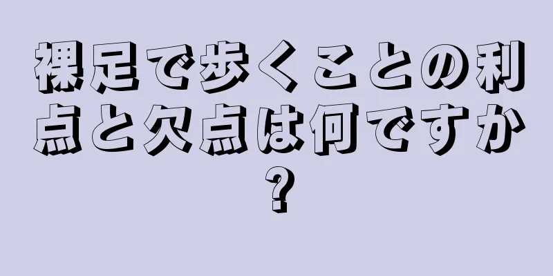 裸足で歩くことの利点と欠点は何ですか?