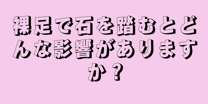 裸足で石を踏むとどんな影響がありますか？