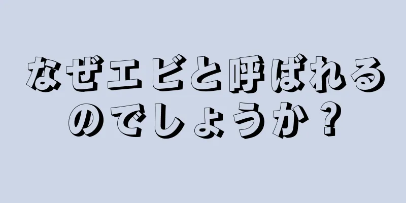 なぜエビと呼ばれるのでしょうか？