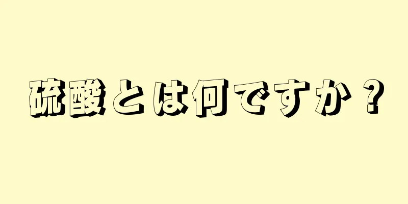 硫酸とは何ですか？