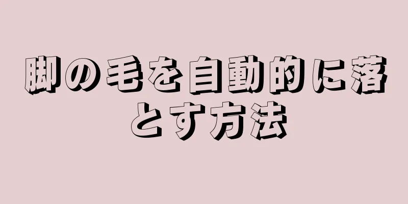 脚の毛を自動的に落とす方法