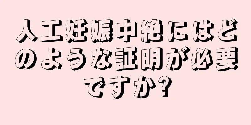 人工妊娠中絶にはどのような証明が必要ですか?