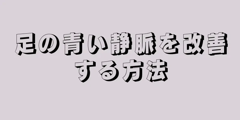 足の青い静脈を改善する方法