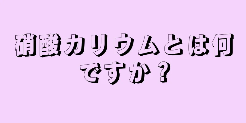 硝酸カリウムとは何ですか？