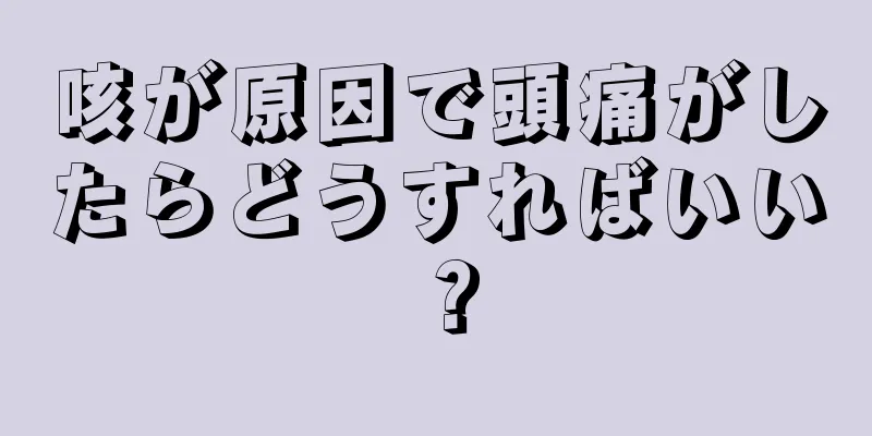 咳が原因で頭痛がしたらどうすればいい？