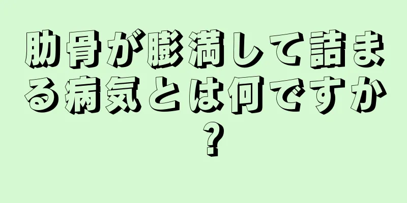 肋骨が膨満して詰まる病気とは何ですか？