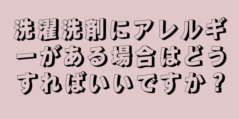 洗濯洗剤にアレルギーがある場合はどうすればいいですか？