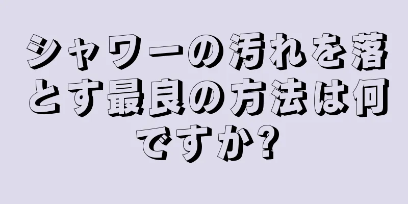 シャワーの汚れを落とす最良の方法は何ですか?