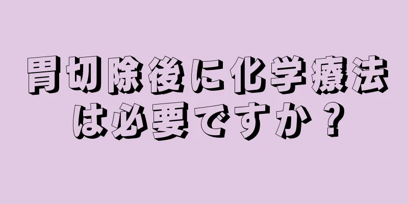 胃切除後に化学療法は必要ですか？