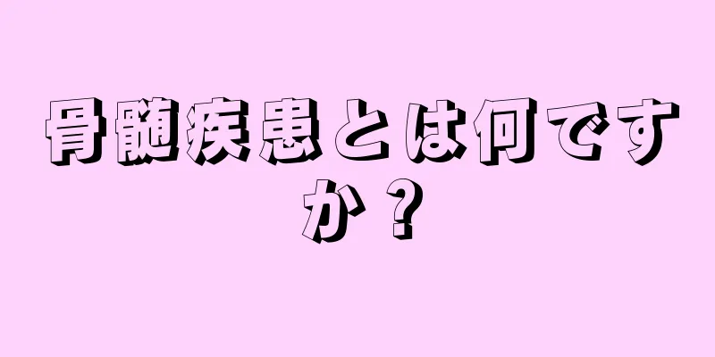 骨髄疾患とは何ですか？