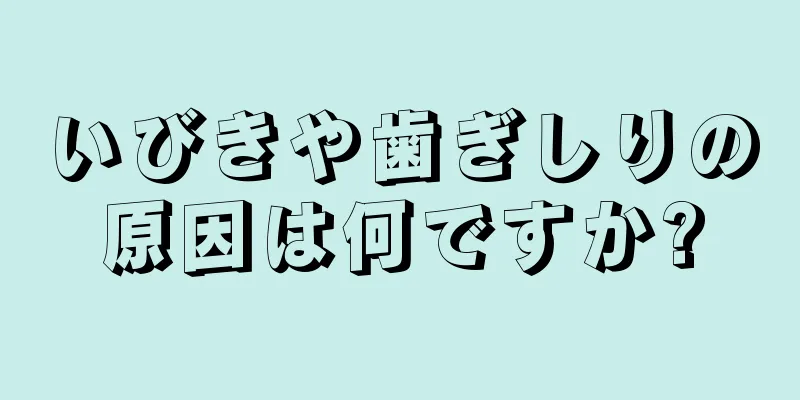 いびきや歯ぎしりの原因は何ですか?