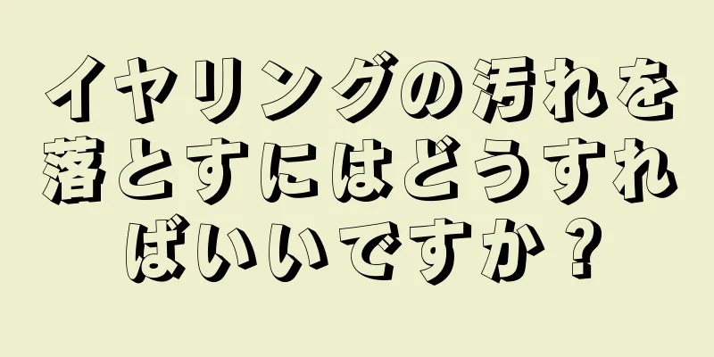 イヤリングの汚れを落とすにはどうすればいいですか？