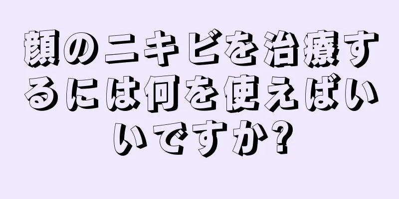 顔のニキビを治療するには何を使えばいいですか?