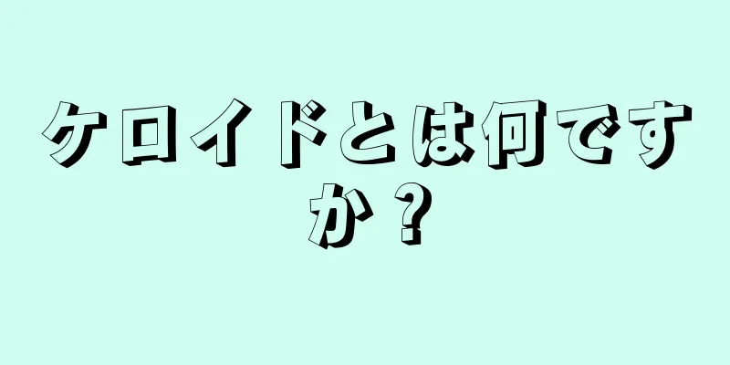 ケロイドとは何ですか？