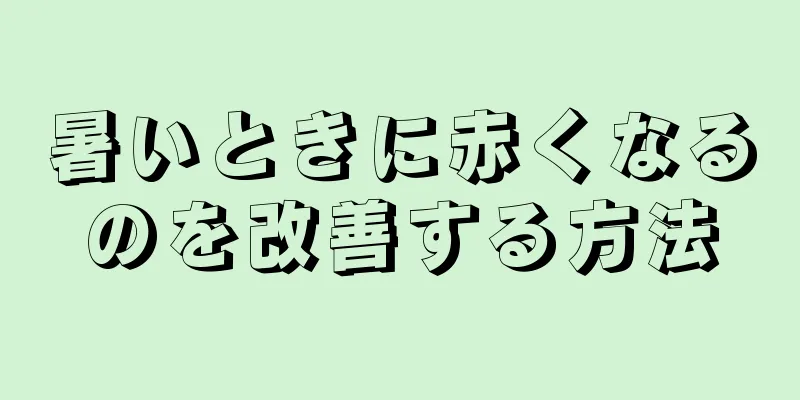 暑いときに赤くなるのを改善する方法