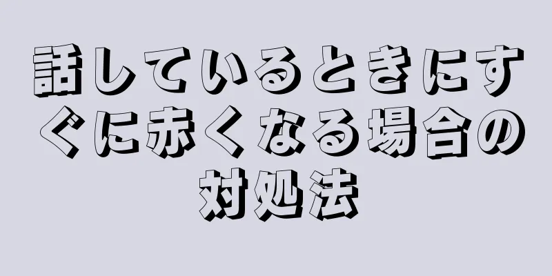 話しているときにすぐに赤くなる場合の対処法