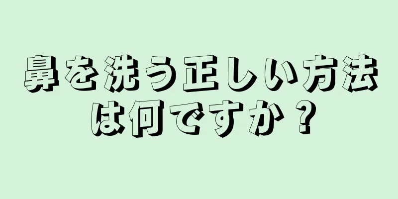 鼻を洗う正しい方法は何ですか？