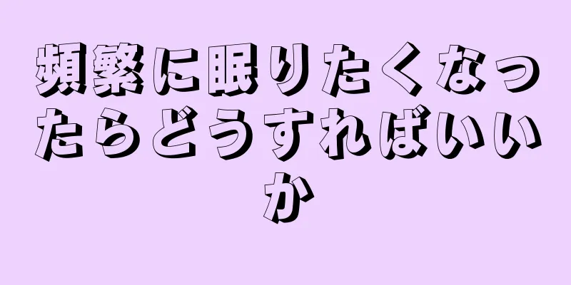 頻繁に眠りたくなったらどうすればいいか