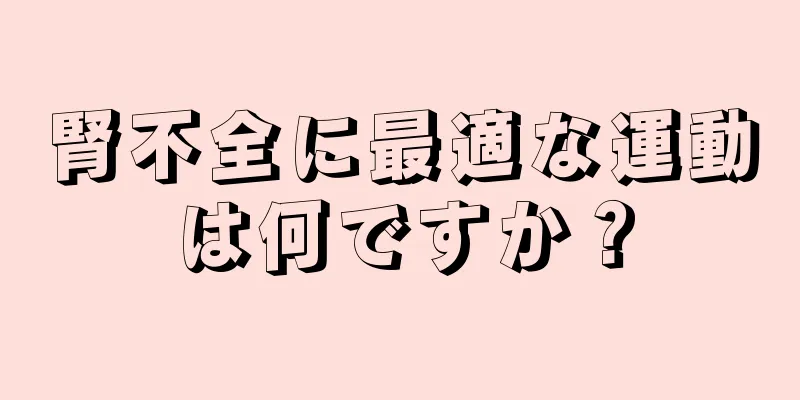 腎不全に最適な運動は何ですか？