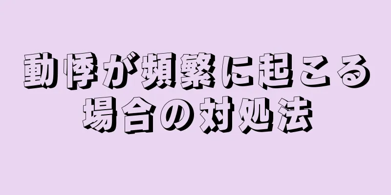 動悸が頻繁に起こる場合の対処法