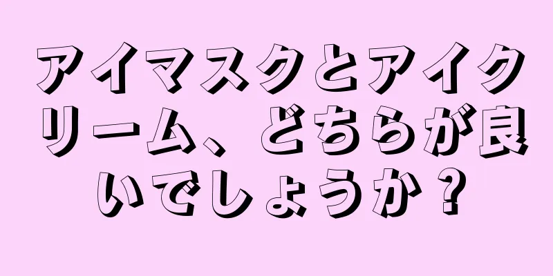 アイマスクとアイクリーム、どちらが良いでしょうか？