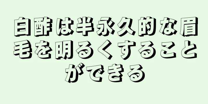 白酢は半永久的な眉毛を明るくすることができる