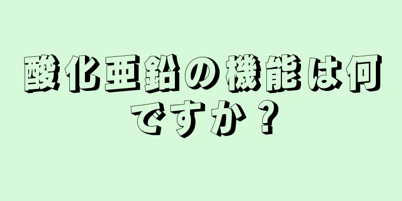 酸化亜鉛の機能は何ですか？