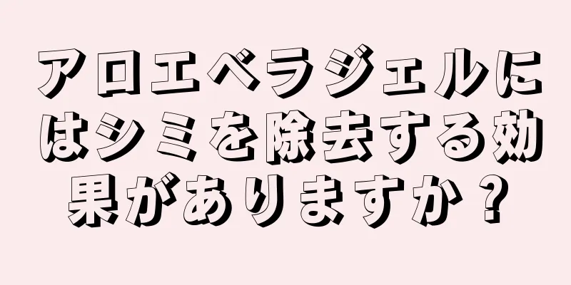 アロエベラジェルにはシミを除去する効果がありますか？