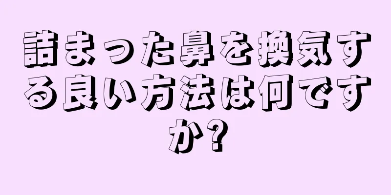 詰まった鼻を換気する良い方法は何ですか?