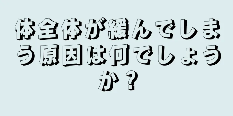 体全体が緩んでしまう原因は何でしょうか？